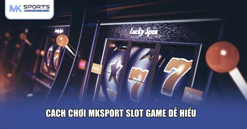 Hướng dẫn cách chơi MKSPORT slot game dễ hiểu