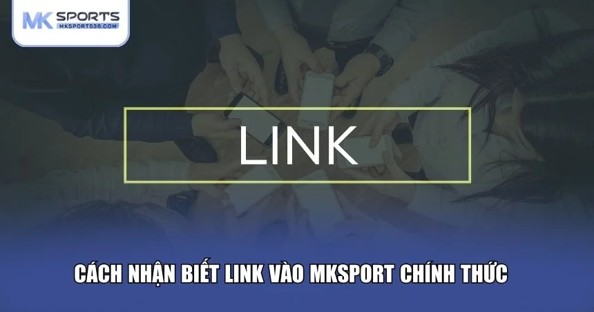Cách nhận biết link vào MKSPORT chính thức