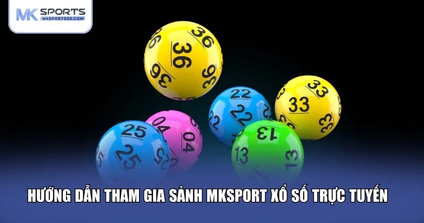 Quy trình tham gia sảnh cược MKSPORT xổ số trực tuyến