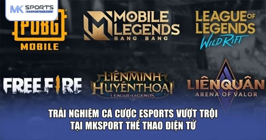 Trải nghiệm cá cược Esports vượt trội tại MKSPORT thể thao điện tử